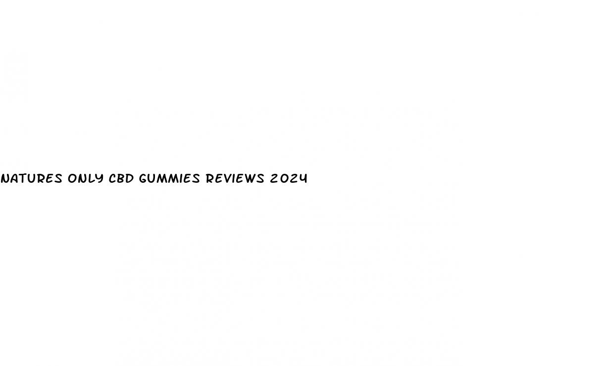 natures only cbd gummies reviews 2024