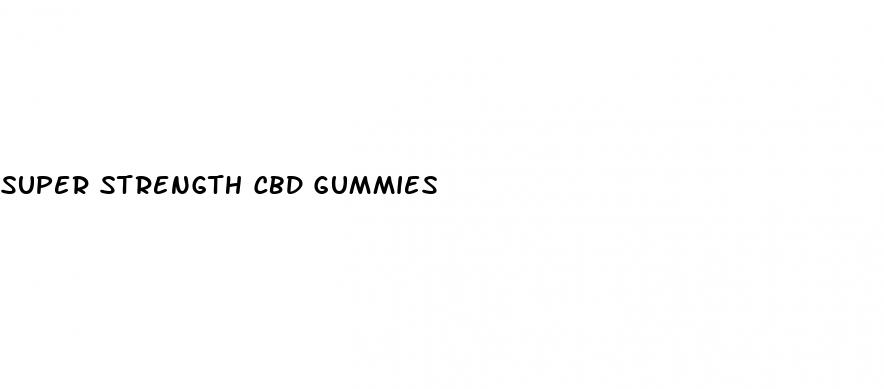 super strength cbd gummies