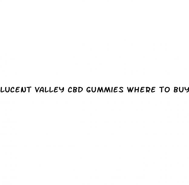 lucent valley cbd gummies where to buy