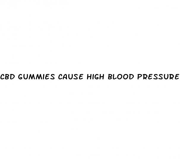 cbd gummies cause high blood pressure