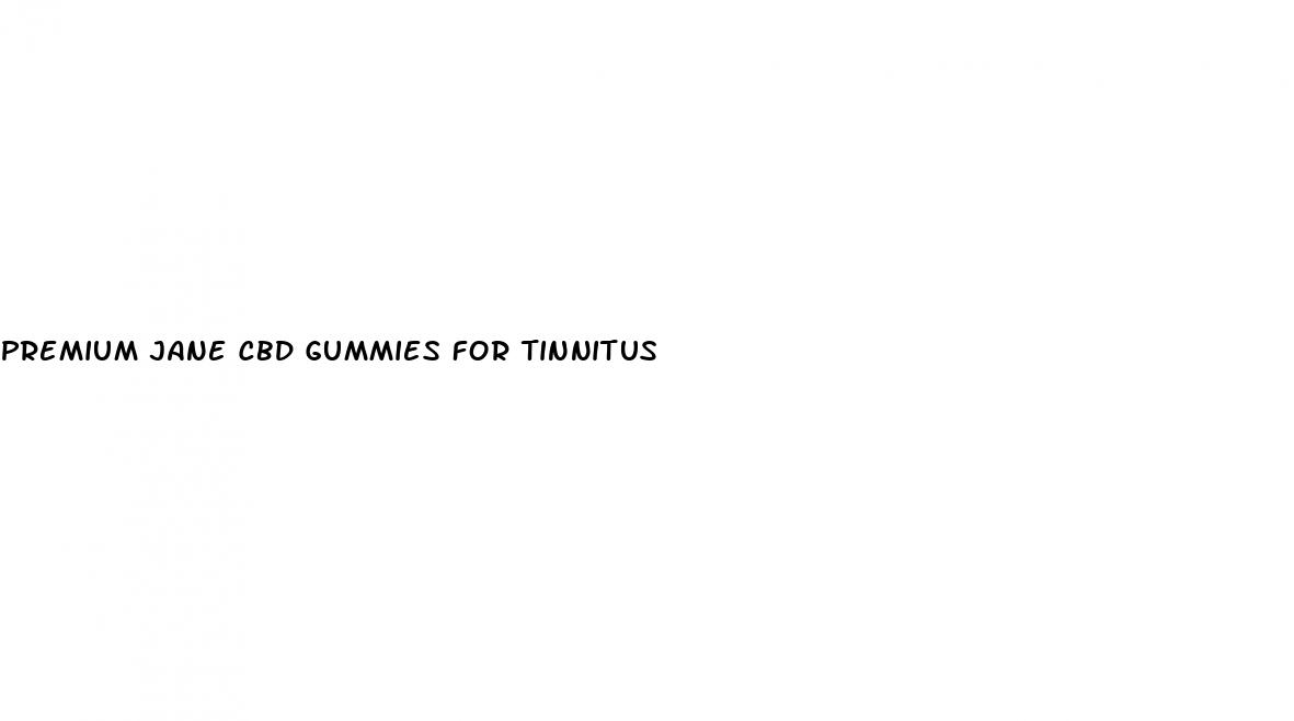 premium jane cbd gummies for tinnitus