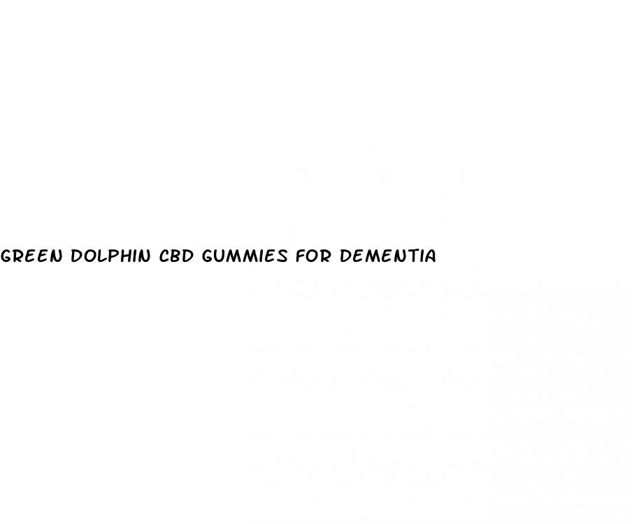green dolphin cbd gummies for dementia