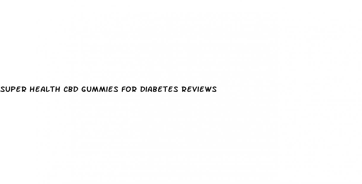 super health cbd gummies for diabetes reviews