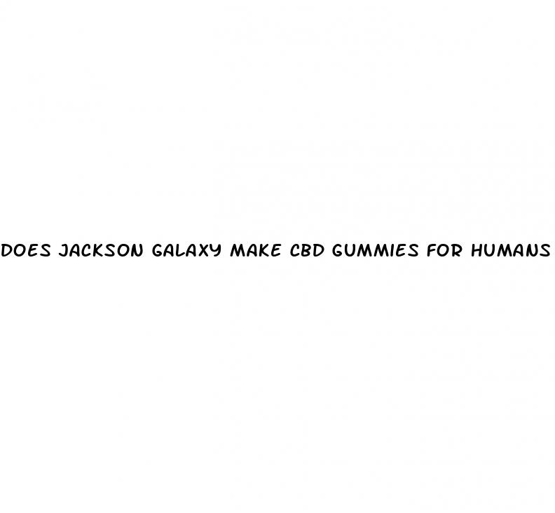 does jackson galaxy make cbd gummies for humans