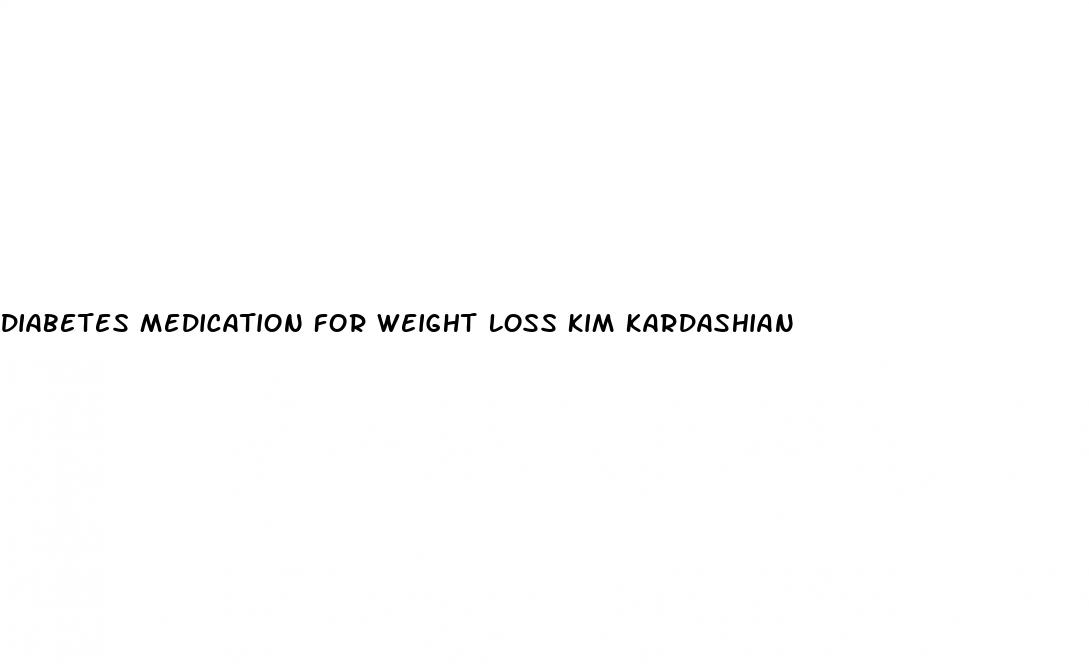 diabetes medication for weight loss kim kardashian