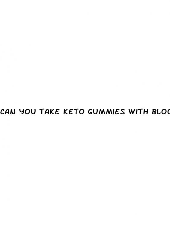 can you take keto gummies with blood pressure medicine