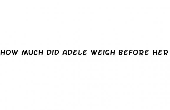 how much did adele weigh before her weight loss