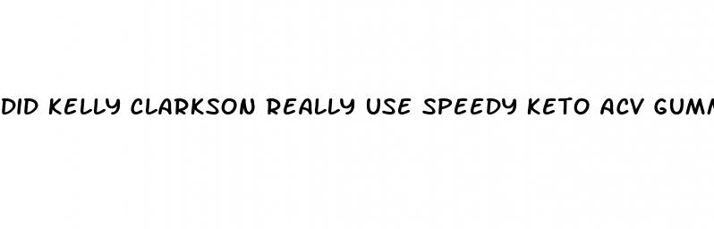 did kelly clarkson really use speedy keto acv gummies