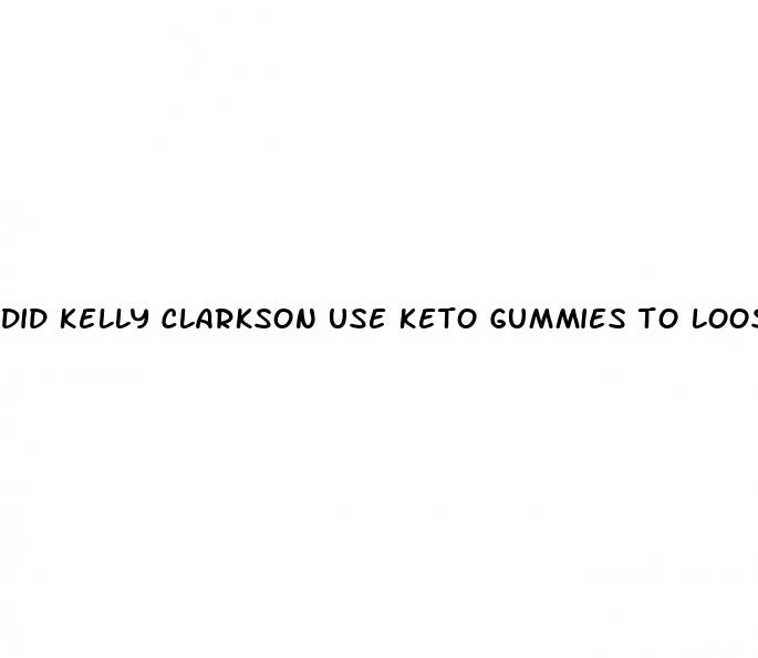 did kelly clarkson use keto gummies to loose weight