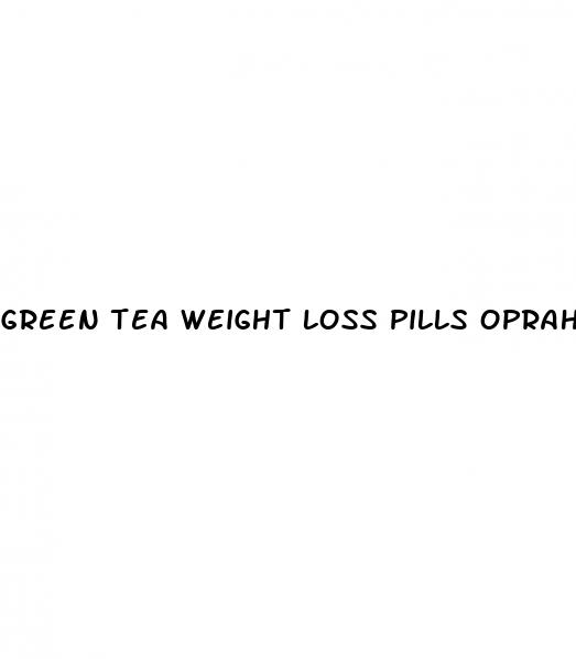 green tea weight loss pills oprah