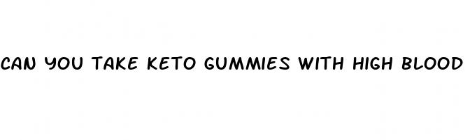can you take keto gummies with high blood pressure