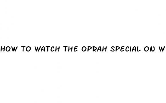 how to watch the oprah special on weight loss