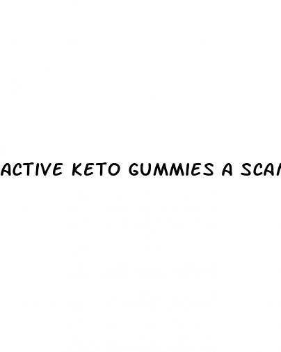 active keto gummies a scam