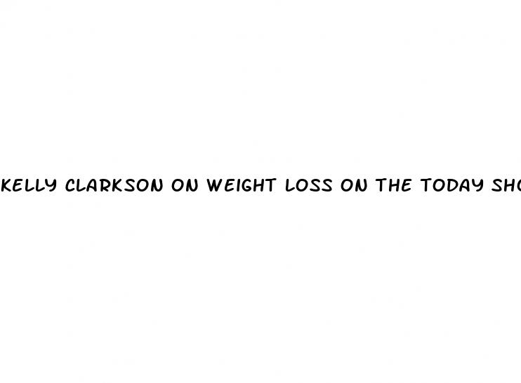 kelly clarkson on weight loss on the today show