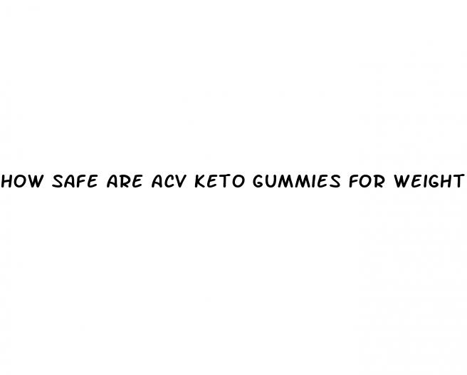 how safe are acv keto gummies for weight loss
