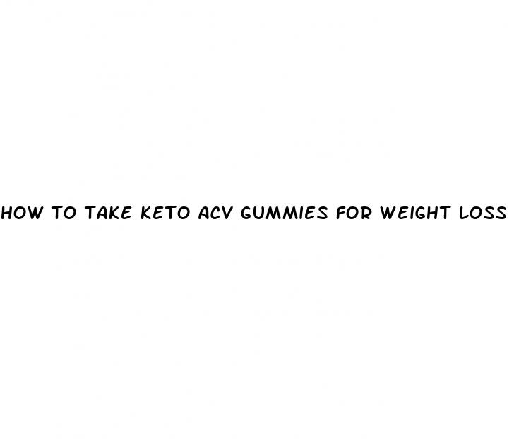 how to take keto acv gummies for weight loss