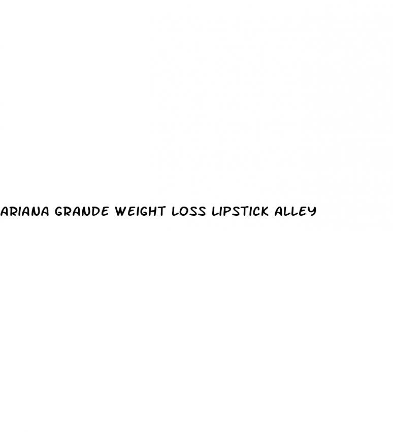 ariana grande weight loss lipstick alley