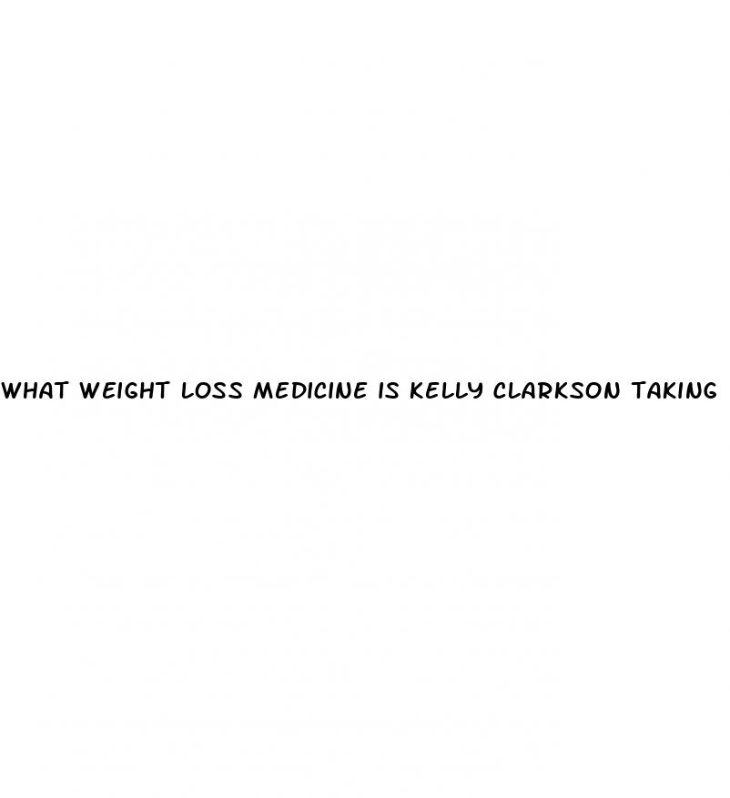 what weight loss medicine is kelly clarkson taking