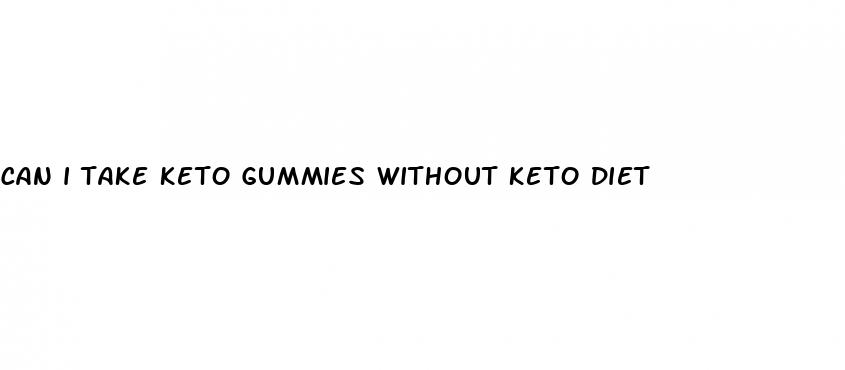 can i take keto gummies without keto diet