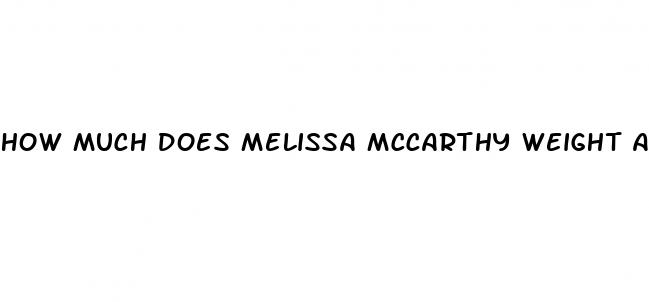 how much does melissa mccarthy weight after weight loss