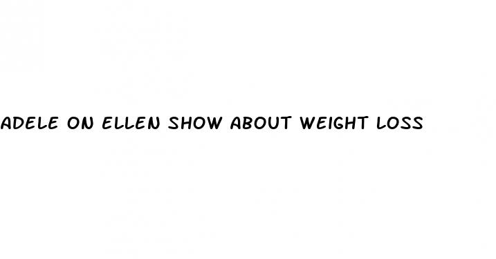 adele on ellen show about weight loss