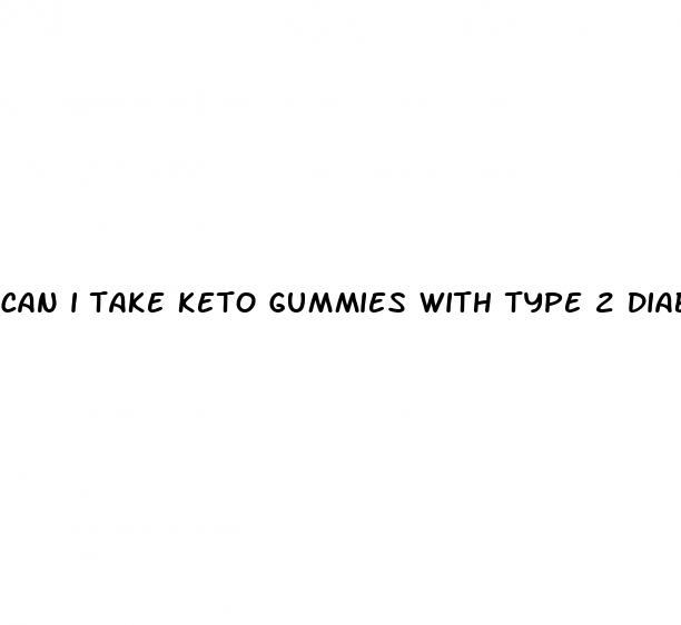 can i take keto gummies with type 2 diabetes