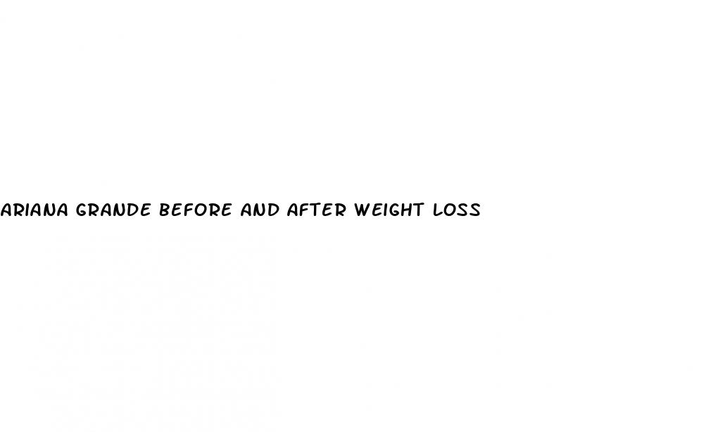 ariana grande before and after weight loss