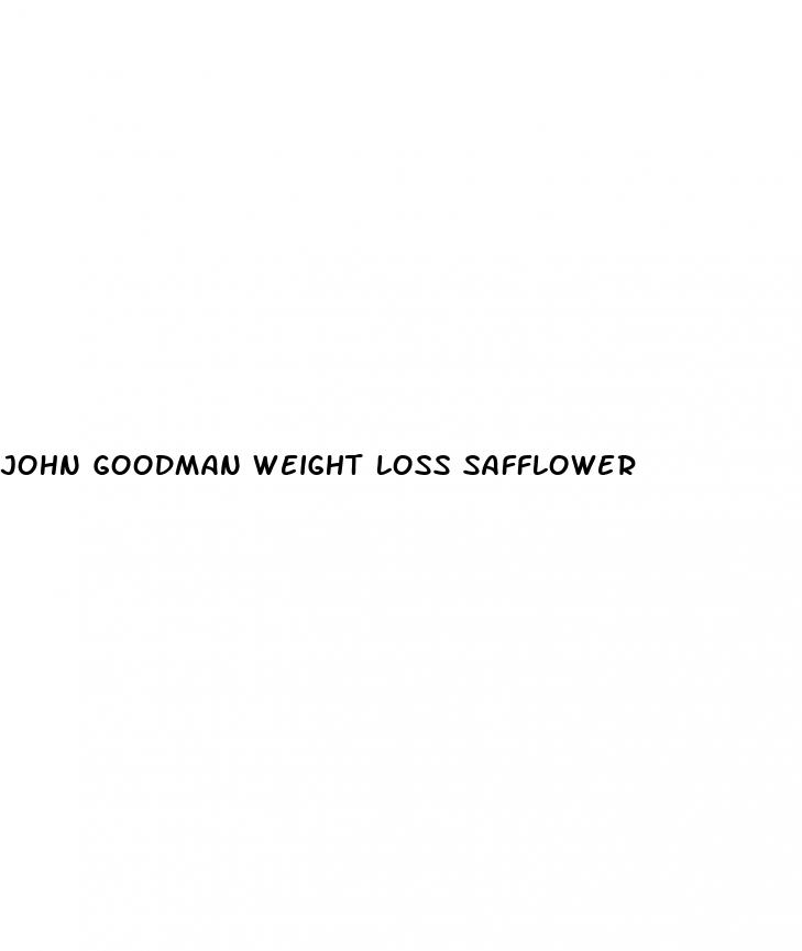 john goodman weight loss safflower