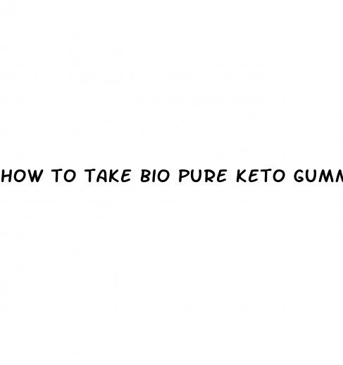 how to take bio pure keto gummies