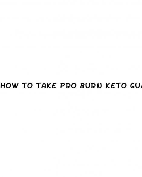 how to take pro burn keto gummies