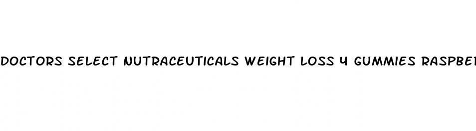 doctors select nutraceuticals weight loss 4 gummies raspberry