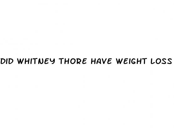 did whitney thore have weight loss surgery