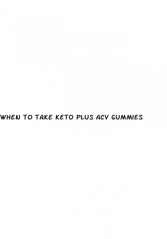 when to take keto plus acv gummies