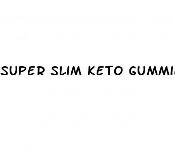 super slim keto gummies phone number