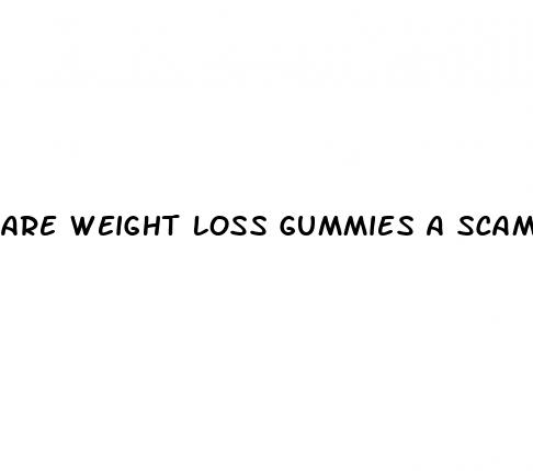 are weight loss gummies a scam