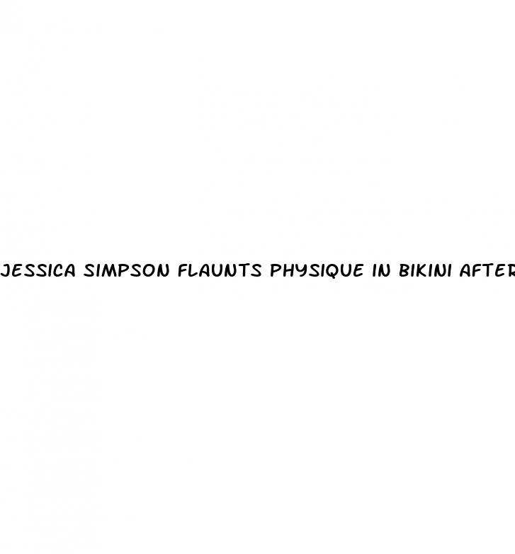 jessica simpson flaunts physique in bikini after 100 pound weight loss