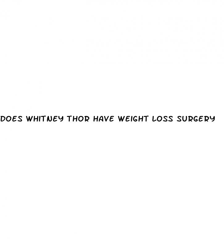 does whitney thor have weight loss surgery