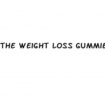 the weight loss gummies