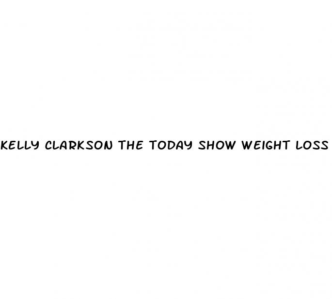 kelly clarkson the today show weight loss