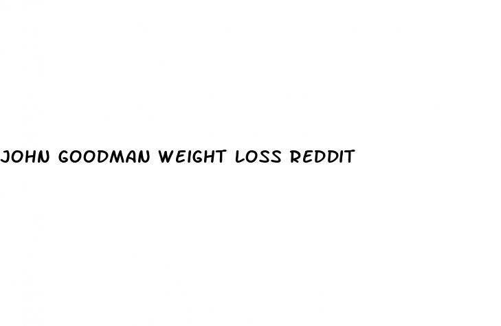 john goodman weight loss reddit