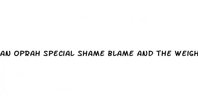 an oprah special shame blame and the weight loss revolution