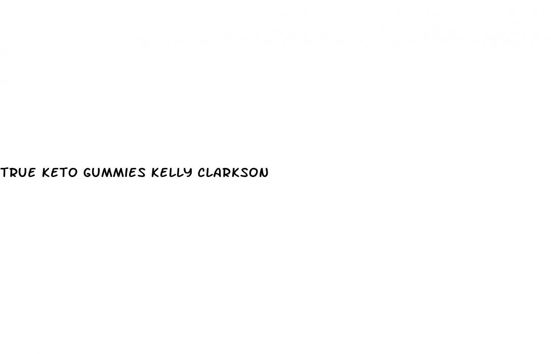 true keto gummies kelly clarkson