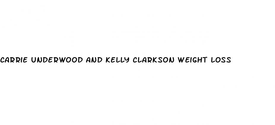 carrie underwood and kelly clarkson weight loss