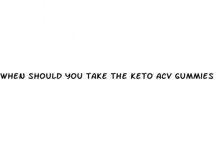 when should you take the keto acv gummies
