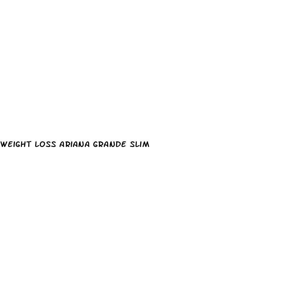 weight loss ariana grande slim