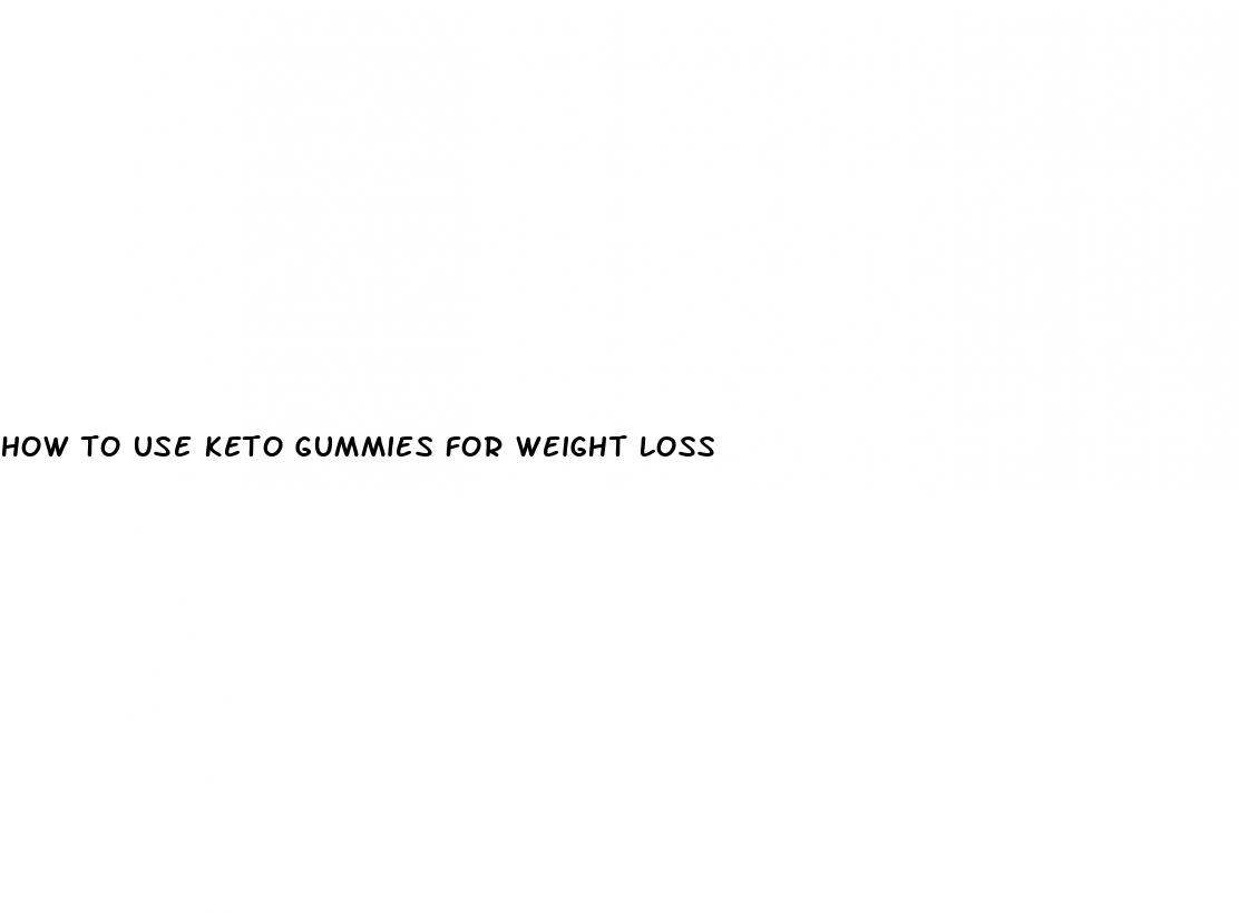 how to use keto gummies for weight loss