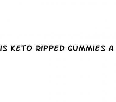 is keto ripped gummies a scam