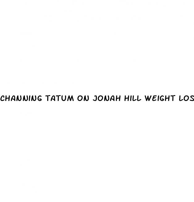 channing tatum on jonah hill weight loss