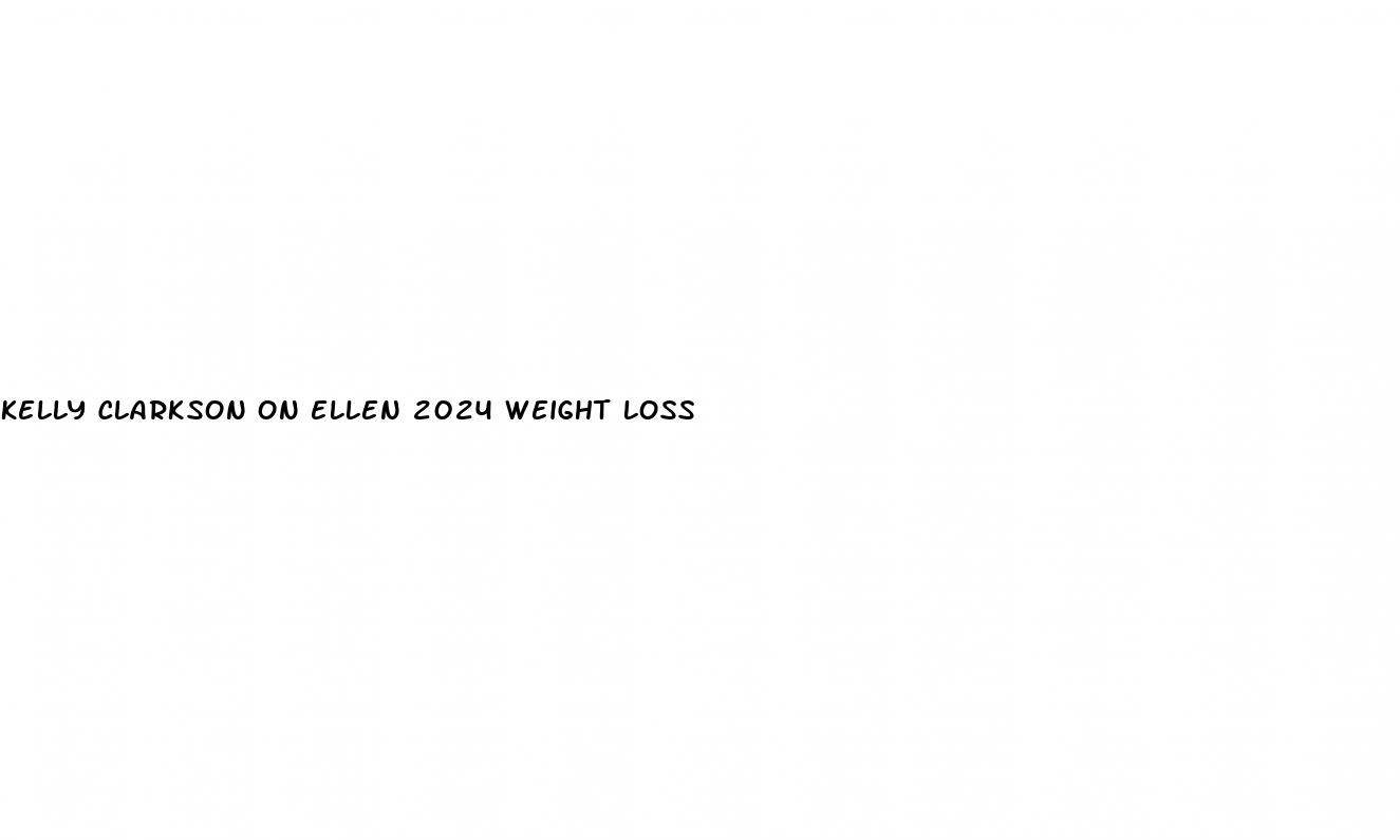 kelly clarkson on ellen 2024 weight loss
