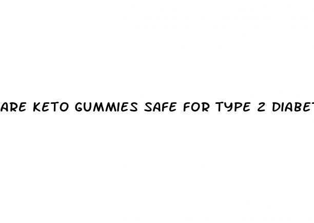 are keto gummies safe for type 2 diabetes